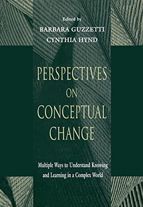 Perspectives On Conceptual Change: Multiple Ways To Understand Knowing And Learning In A Complex World-..