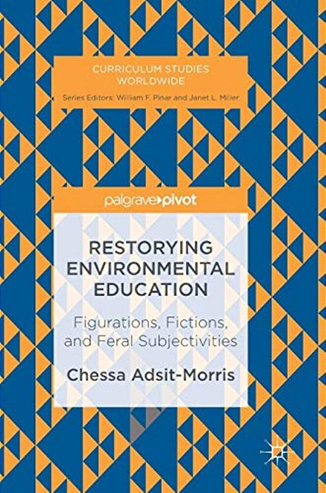 Restorying Environmental Education: Figurations, Fictions, And Feral Subjectivities-..