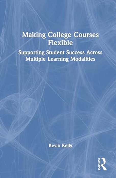 Making College Courses Flexible: Supporting Student Success Across Multiple Learning Modalities-..