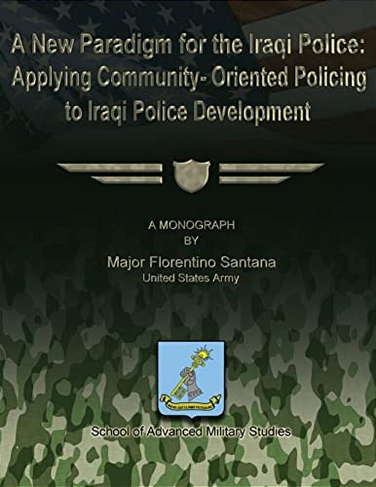 A New Paradigm For The Iraqi Police: Applying Community-Oriented Policing To Iraqi Police Development-..