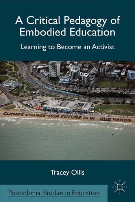 A Critical Pedagogy Of Embodied Education: Learning To Become An Activist-..