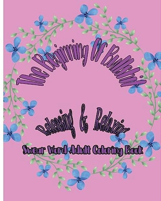 The Beginning Of Bullshit: Releasing & Relaxing: Swear Word Adult Coloring Book-..