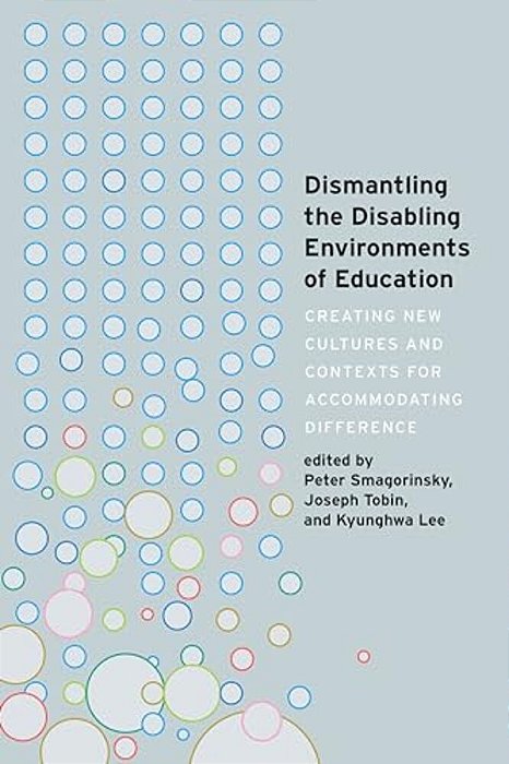 Dismantling The Disabling Environments Of Education: Creating New Cultures And Contexts For Accommodating Difference-..