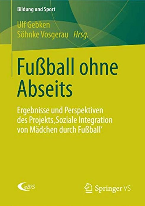 Fußball Ohne Abseits: Ergebnisse Und Perspektiven Des Projekts 'Soziale Integration Von Mädchen Durch Fußball'-..