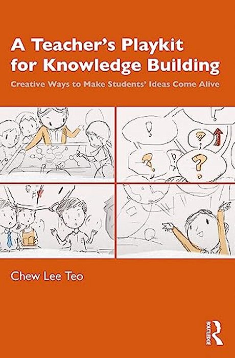 A Teacher's Playkit For Knowledge Building: Creative Ways To Make Students' Ideas Come Alive-..