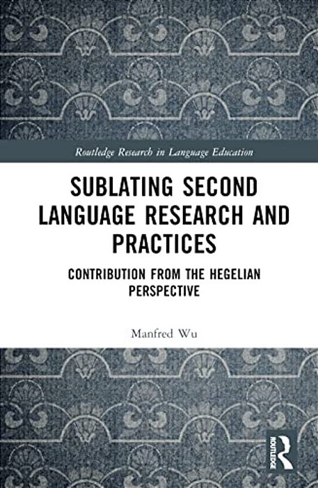 Sublating Second Language Research And Practices: Contribution From The Hegelian Perspective-..