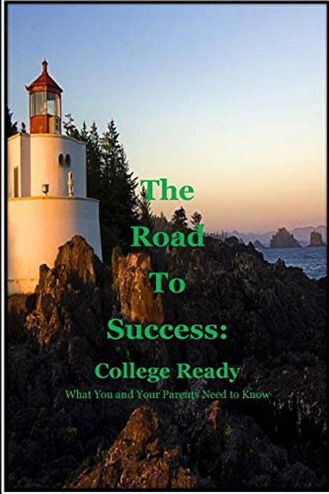 The Road To Success: College Ready: Guiding You And Your Parents-..