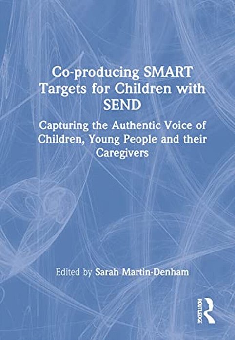 Co-Producing Smart Targets For Children With Send: Capturing The Authentic Voice Of Children, Young People And Their Caregivers-..