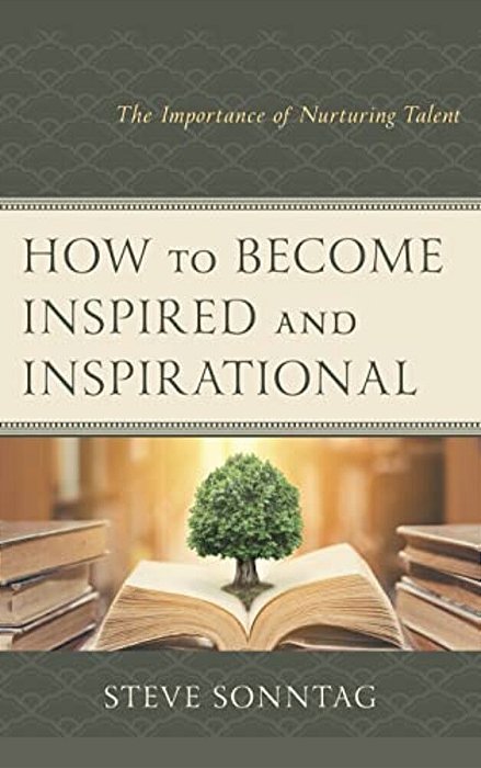 How To Become Inspired And Inspirational: The Importance Of Nurturing Talent-..