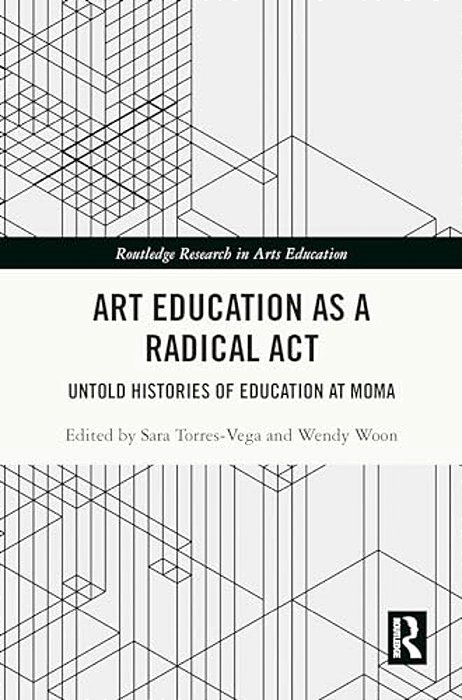 Art Education As A Radical Act: Untold Histories Of Education At Moma-..