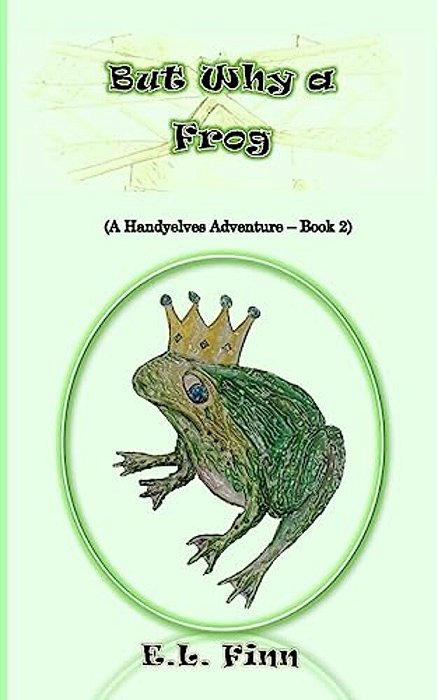 But Why A Frog: (A Handyelves Adventure - Book2)-..