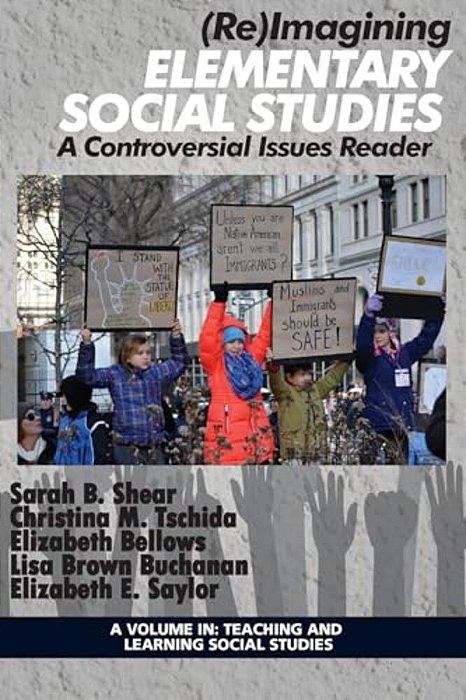 (Re)imagining Elementary Social Studies: A Controversial Issues Reader-..