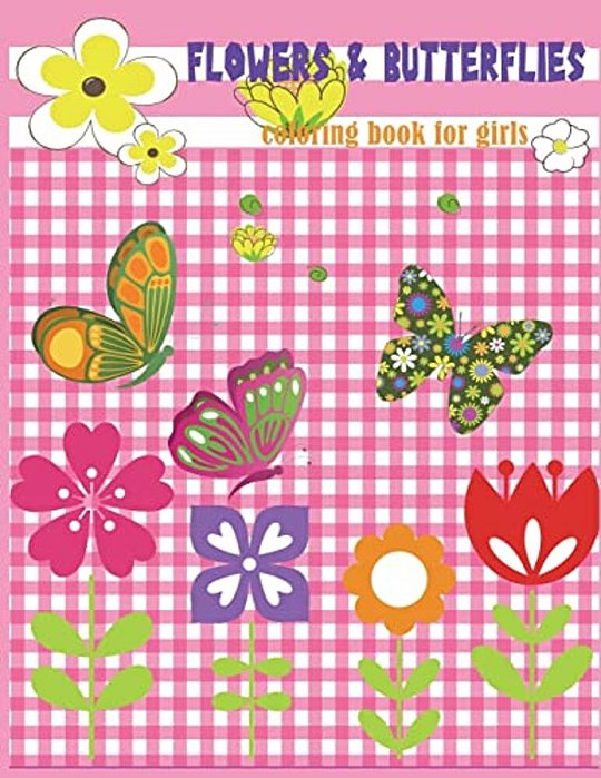 Flowers & Butterflies Coloring Book For Girls: Beginner Friendly Relaxing, Creative Art Activities; Great For Preschool And Kindergarten-..