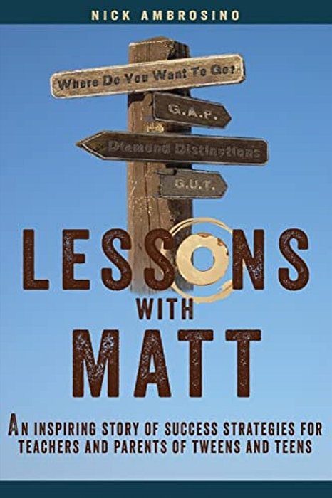 Lessons With Matt: An Inspiring Story Of Success Strategies For Teachers And Parents Of Tweens And Teens-..