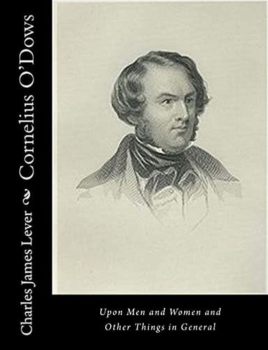 Cornelius O'Dows: Upon Men And Women And Other Things In General-..