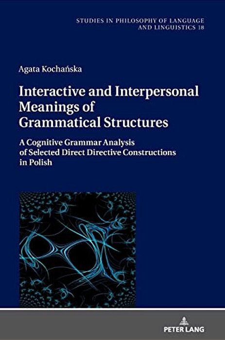 Interactive And Interpersonal Meanings Of Grammatical Structures: A Cognitive Grammar Analysis Of Selected Direct Directive Constructions In Polish-..