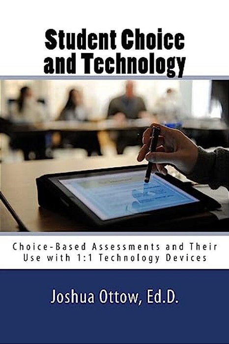 Student Choice And Technology: Choice-Based Assessments And Their Use With 1:1 Technology Devices-..