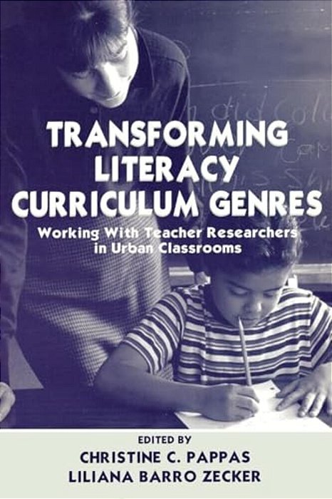 Transforming Literacy Curriculum Genres: Working With Teacher Researchers In Urban Classrooms-..