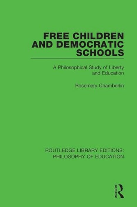 Free Children And Democratic Schools: A Philosophical Study Of Liberty And Education-..