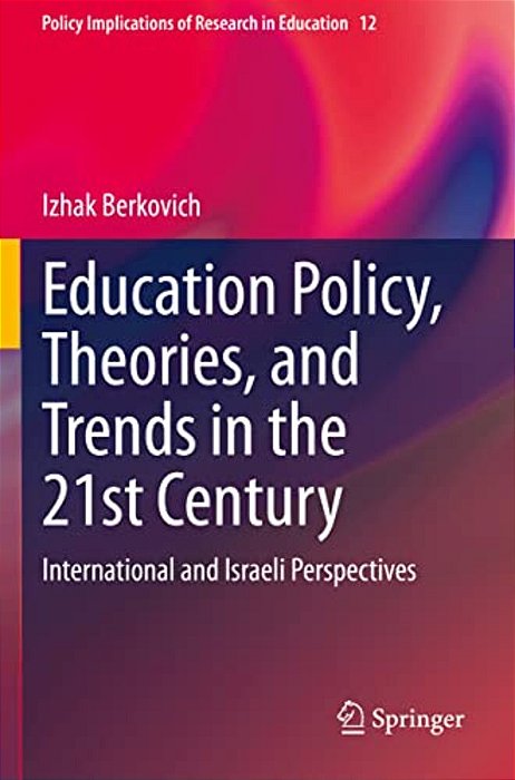 Education Policy, Theories, And Trends In The 21St Century: International And Israeli Perspectives-..