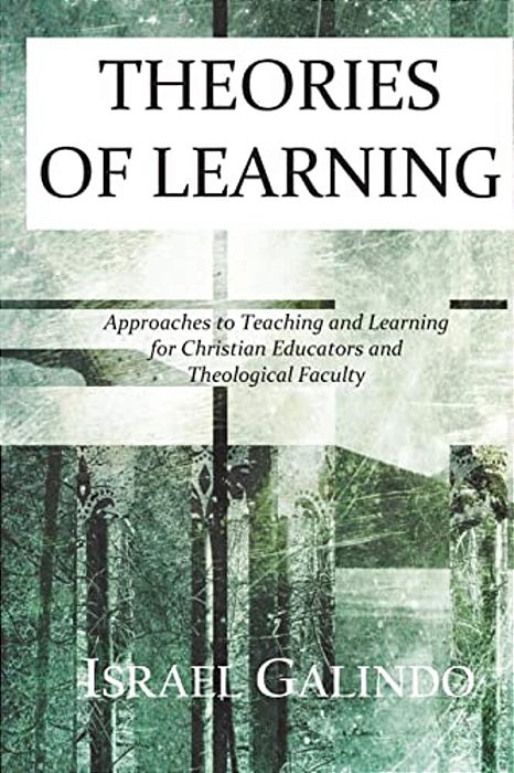 Theories Of Learning: Approaches To Teaching And Learning For Christian Educators And Theological Faculty-..