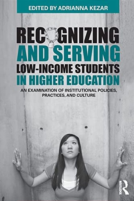 Recognizing And Serving Low-Income Students In Higher Education: An Examination Of Institutional Policies, Practices, And Culture-..
