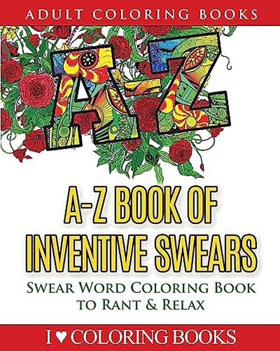 A-z Book Of Inventive Swears: Swear Word Adult Coloring Book To Rant & Relax-..