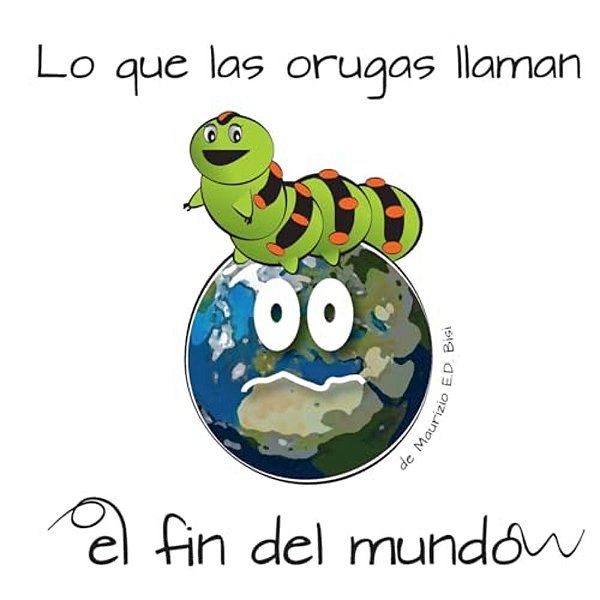 Lo Que Las Orugas Llaman El Fin Del Mundo: Hay Momentos En Que Las Orugas Se Sienten Tristes, Malinterpretadas Y Con Miedo, Pero Lo Que Ellas Piensan-..