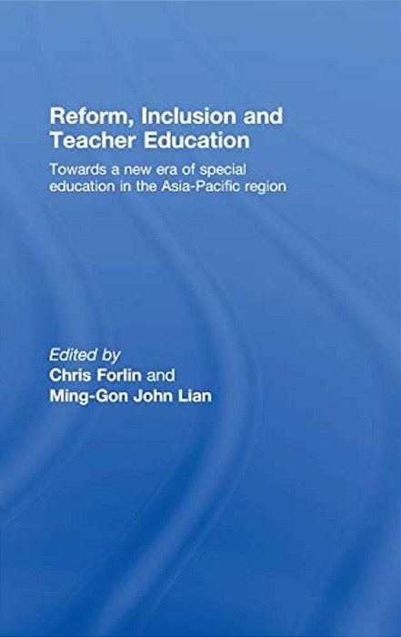 Reform, Inclusion And Teacher Education: Towards A New Era Of Special Education In The Asia-Pacific Region-..