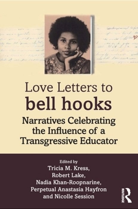 Love Letters To Bell Hooks: Narratives Celebrating The Influence Of A Transgressive Educator-..