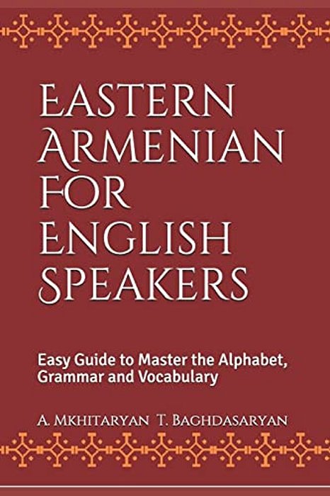 Eastern Armenian For English Speakers: Easy Guide To Master The Alphabet, Grammar And Vocabulary-..