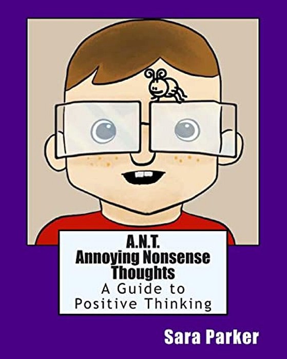 A. N. T. Annoying Nonsense Thoughts: A Guide To Positive Thinking-..