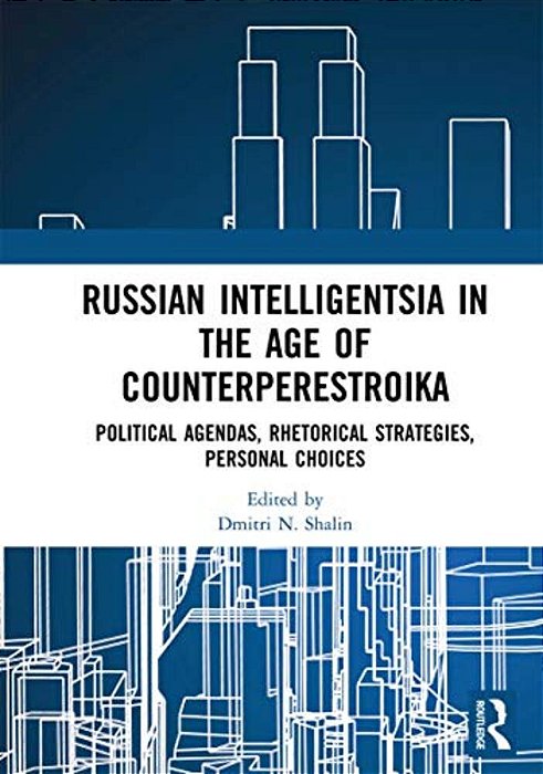 Russian Intelligentsia In The Age Of Counterperestroika: Political Agendas, Rhetorical Strategies, Personal Choices-..