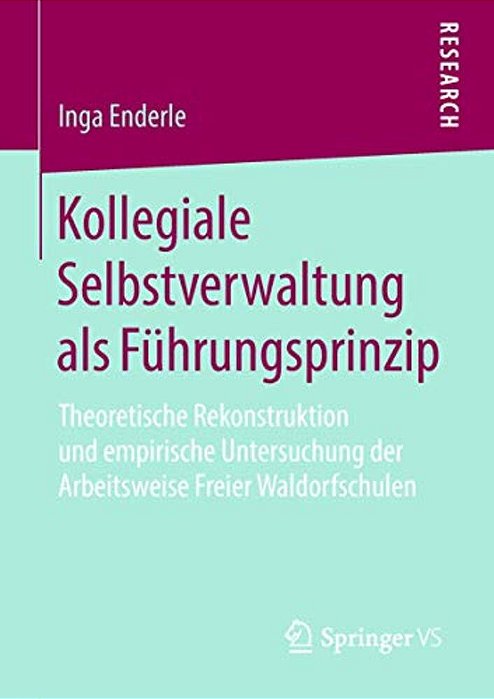 Kollegiale Selbstverwaltung Als Führungsprinzip: Theoretische Rekonstruktion Und Empirische Untersuchung Der Arbeitsweise Freier Waldorfschulen-..