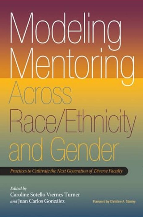 Modeling Mentoring Across Race/Ethnicity And Gender: Practices To Cultivate The Next Generation Of Diverse Faculty-..