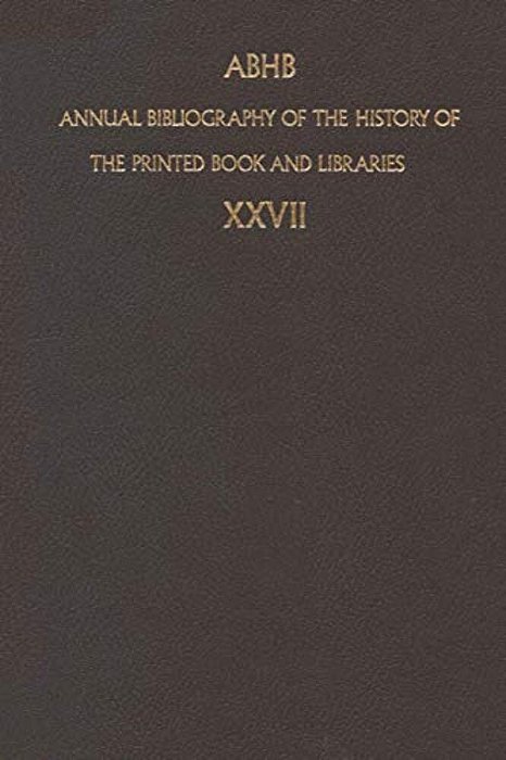 Annual Bibliography Of The History Of The Printed Book And Libraries: Volume 27: Publication Of 1996 And Additions From The Precedings Years-..