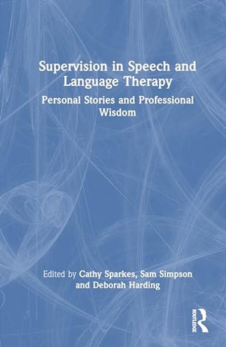 Supervision In Speech And Language Therapy: Personal Stories And Professional Wisdom-..