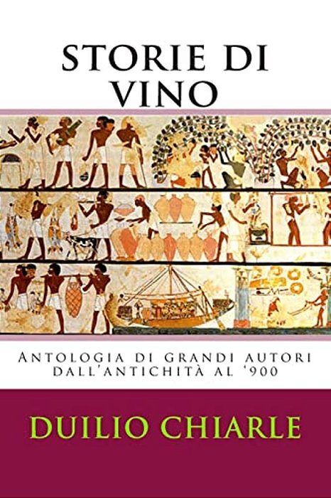 Storie Di Vino: Antologia Di Grandi Autori Dall'Antichità Al '900-..