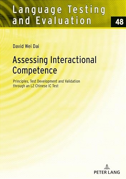 Assessing Interactional Competence: Principles, Test Development And Validation Through An L2 Chinese Ic Test-..
