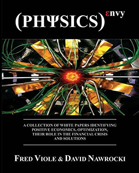 Physics Envy: A Collection Of White Papers Identifying Positive Economics, Optimization, Their Role In The Financial Crisis And Solutions-..