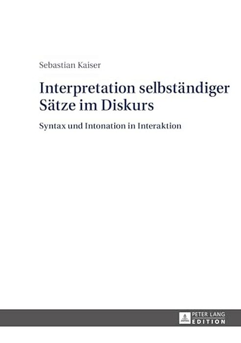 Interpretation Selbstaendiger Saetze Im Diskurs: Syntax Und Intonation In Interaktion-..