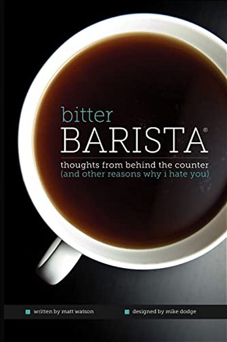 Bitter Barista: Thoughts From Behind The Counter (And Other Reasons Why I Hate You)-..