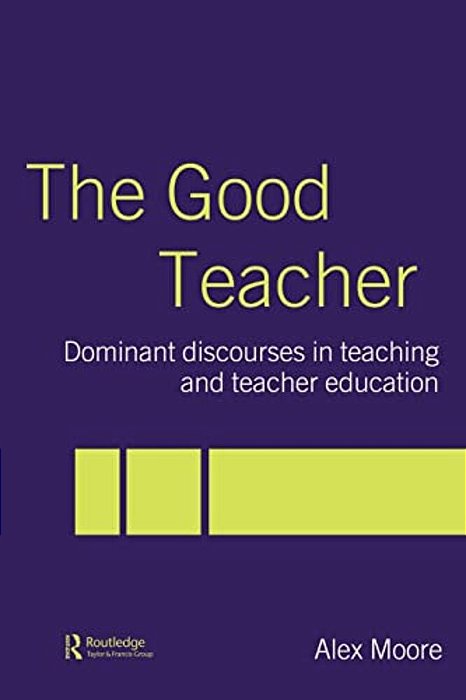 The Good Teacher: Dominant Discourses In Teacher Education-..
