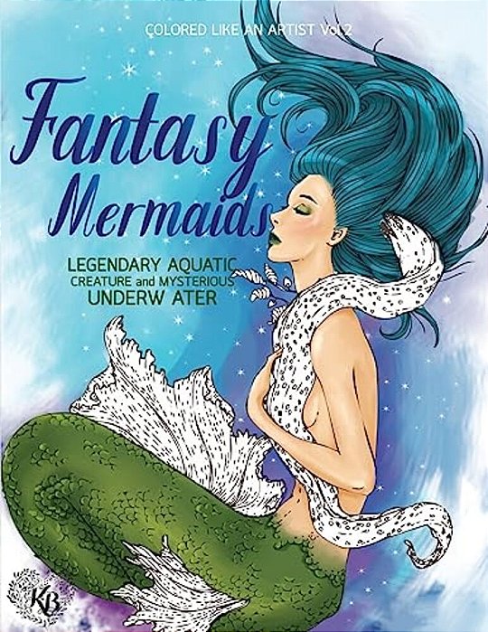 Fantasy Mermaids, Legendary Aquatic Creatures And Mysterious Underwater World: Color Liked An Artist Coloring Book Series, 25 Pictures-..