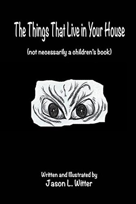 The Things That Live In Your House: A Horror Rhyme For The Inquisitive Mind-..