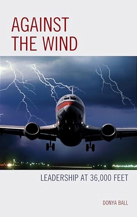Against The Wind: Leadership At 36,000 Feet-..