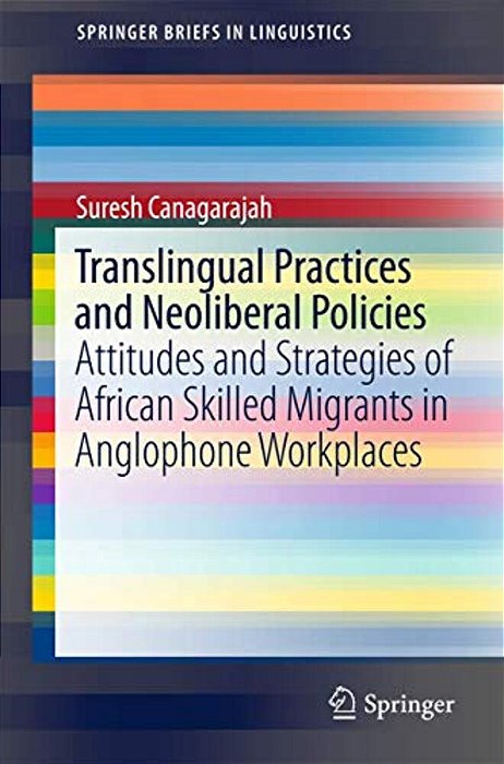 Translingual Practices And Neoliberal Policies: Attitudes And Strategies Of African Skilled Migrants In Anglophone Workplaces-..