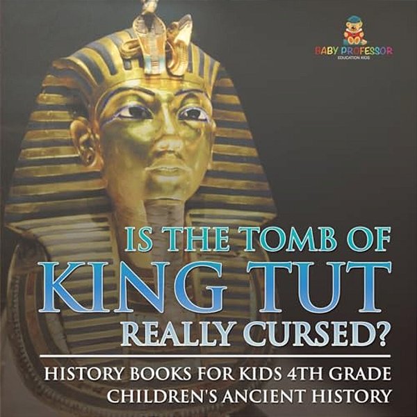 Is The Tomb Of King Tut Really Cursed? History Books For Kids 4Th Grade Children's Ancient History-..