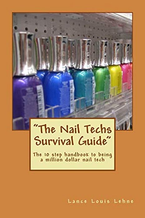 "The Nail Techs Survival Guide": The 10 Step Handbook To Becoming A Million Dollar Nail Technician-..