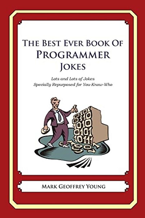 The Best Ever Book Of Programmer Jokes: Lots And Lots Of Jokes Specially Repurposed For You-Know-who-..